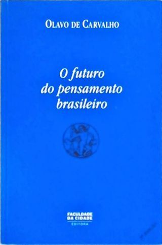 O Futuro do Pensamento Brasileiro - Estudos sobre o nosso lugar no mundo