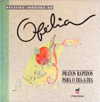 Receitas Inéditas de Ofélia - Pratos rápidos para o dia-a-dia