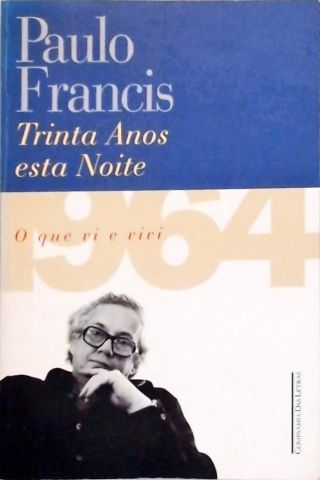 Trinta Anos Esta Noite - 1964, O Que Vi e Vivi