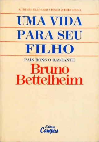 Uma Vida Para Seu Filho; Pais Bons o Bastante: Ajude seu filho a ser a pessoa que ele deseja