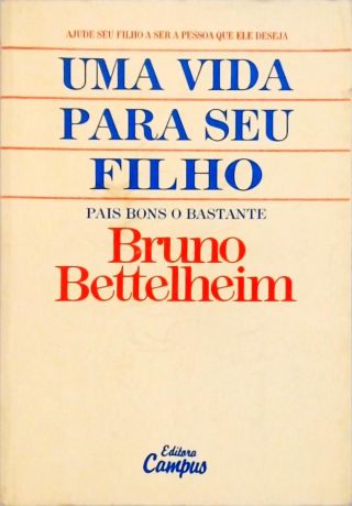 Uma Vida Para Seu Filho; Pais Bons o Bastante: Ajude seu filho a ser a pessoa que ele deseja