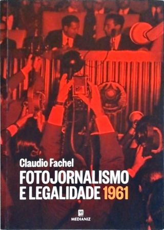 Fotojornalismo E Legalidade 1961 - Última Hora Rio-grandense
