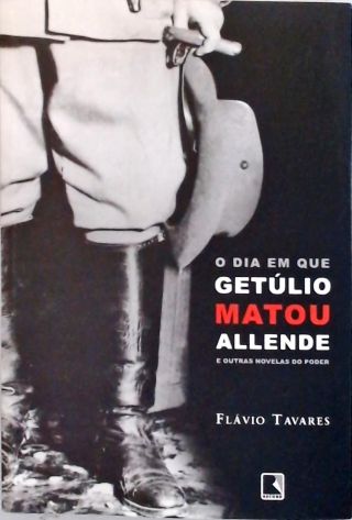 O Dia em que Getúlio Matou Allende e Outras Novelas do Poder