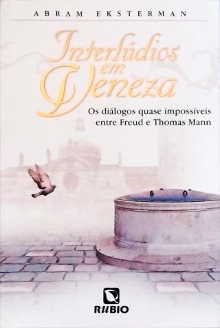 Interlúdios em Veneza - Os Diálogos Quase Impossíveis Entre Freud e Thomas Mann