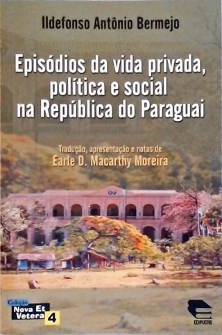 Episódios Da Vida Privada, Política E Social Na República Do Paraguai