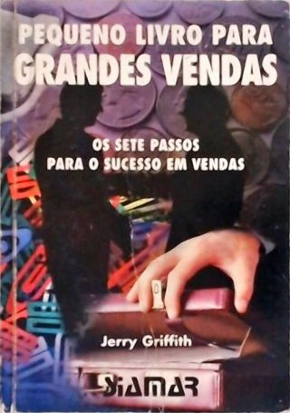 Pequeno Livro Para Grandes Vendas - Os Sete Passos Para o Sucesso em Vendas