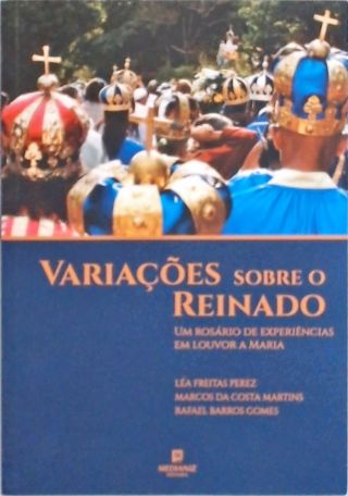 Variações Sobre o Reinado - Um Rosário de Experiências Em Louvor A Maria