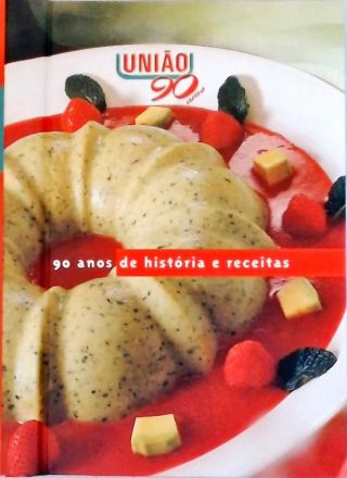 União, 90 Anos De História E Receitas