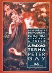 A Paixão Terna - A Experiência Burguesa da Rainha Vitória a Freud - Vol. 2