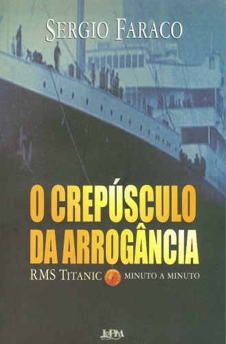O Crepúsculo da Arrogância  -  Rms Titanic  -  Minuto a Minuto