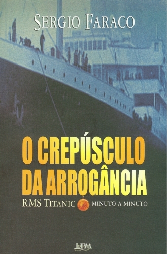 O Crepúsculo da Arrogância - Rms Titanic - Minuto a Minuto