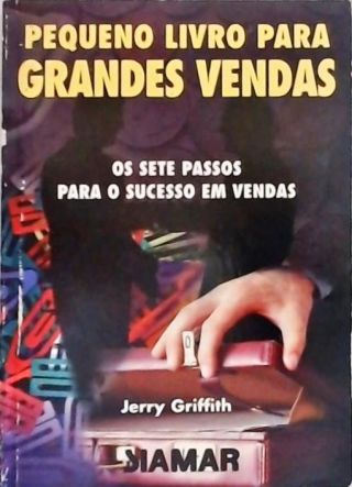 Pequeno Livro Para Grandes Vendas - Os Sete Passos Para o Sucesso em Vendas