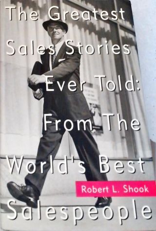 Greatest Sales Stories Ever Told - From The Worlds Best Salespeople