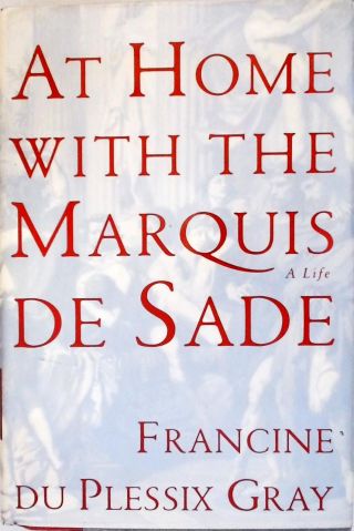 At Home With The Marquis De Sade - A Life