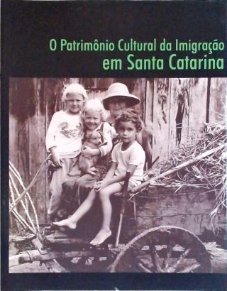 O Patrimônio Cultural Da Imigração Em Santa Catarina
