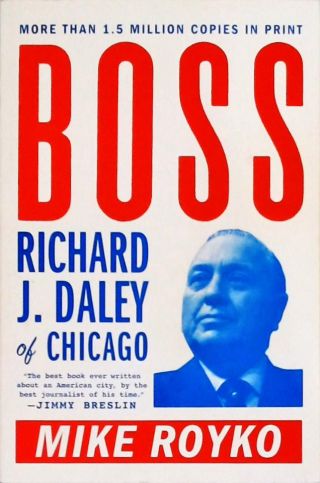 Boss: Richard J. Daley Of Chicago