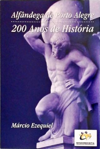 Alfândega de Porto Alegre - 200 Anos de História