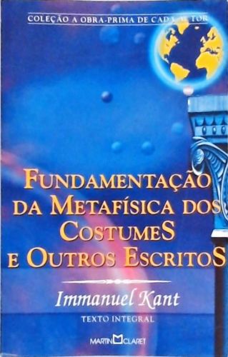 Fundamentação Da Metafísica Dos Costumes E Outros Escritos