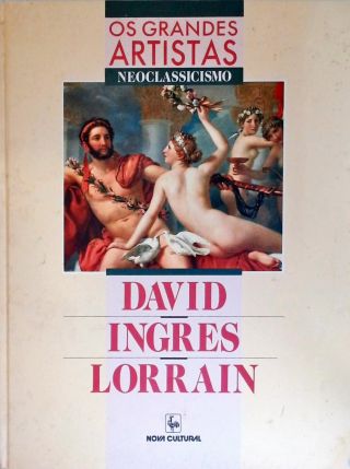 Os Grandes Artistas: David - Ingres - Lorrain