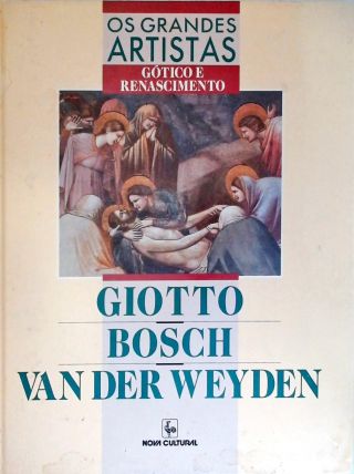 Os Grandes Artistas: Giotto - Bosch - Van Der Weyden