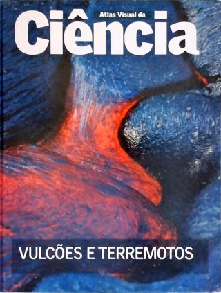 Atlas Visual Da Ciência - Vulcões E Terremotos