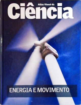 Atlas Visual Da Ciência - Energia E Movimento