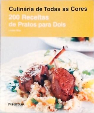 Culinária De Todas As Cores - 200 Receitas para Dois