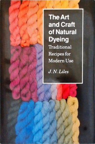 The Art abd Crafting of Naturak Dyeing