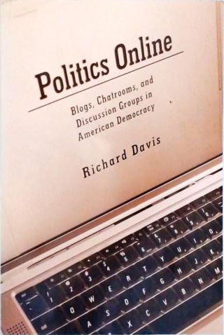 Politics Online - Blogs, Chatrooms, And Discussion Groups In American Democracy
