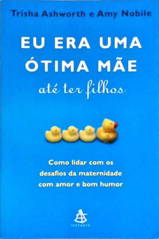 Eu Era Uma Ótima Mãe Ate Ter Filhos