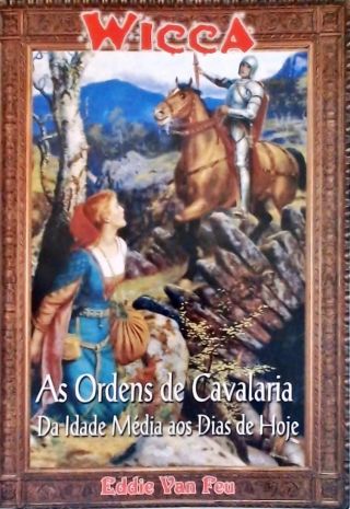 Wicca - As Ordens de Cavalaria da Idade Média aos Dias de Hoje