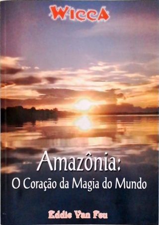Wicca - Amazônia: O Coração da Magia do Mundo