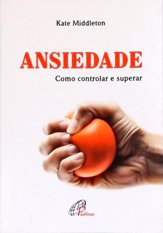 Ansiedade - Como controlar e superar