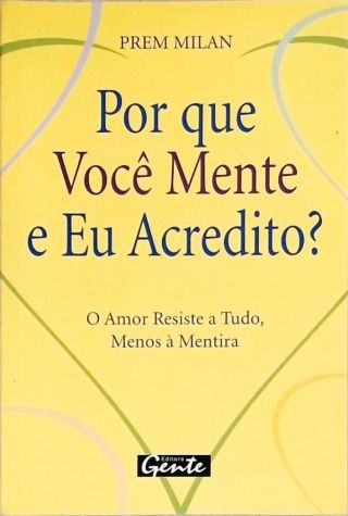 Por Que Você Mente E Eu Acredito? O Amor Resiste A Tudo, Menos À Mentira