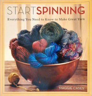 Start Spinning - Everything You Need To Know To Make Great Yarn