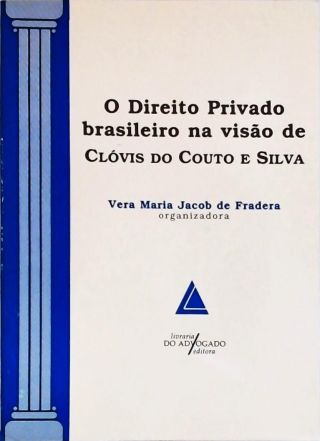 O Direito Privado Brasileiro na Visão de Clóvis do Couto e Silva