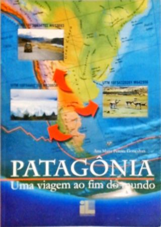 Patagônia - Uma Viagem Ao Fim Do Mundo