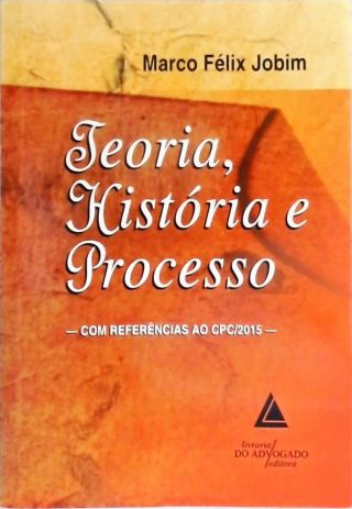 Teoria, História e Processo