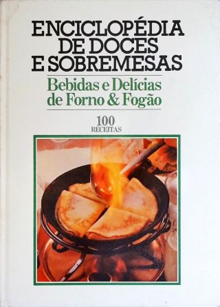 Enciclopédia de Doces e Sobremesas - Delícias de Forno e Fogão