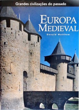 Grandes Civilizações Do Passado - Europa Medieval
