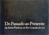 Do Passado ao Presente - As Artes Plásticas no Rio Grande do Sul