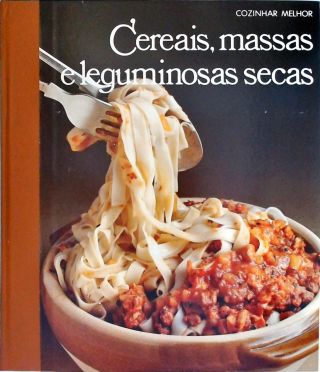 Cozinhar Melhor - Cereais, Massas E Leguminosas Secas