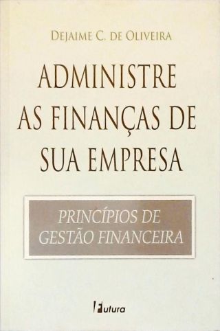 Administre as Finanças de Sua Empresa - Principíos de Gestão Financeira