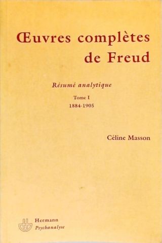 Résumé Analytique - Ouevres Complètes de Freud - Tome I (1884-1905)