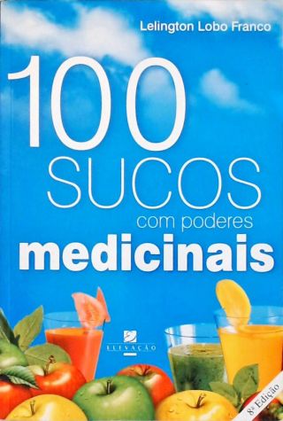 100 Sucos Com Poderes Medicinais