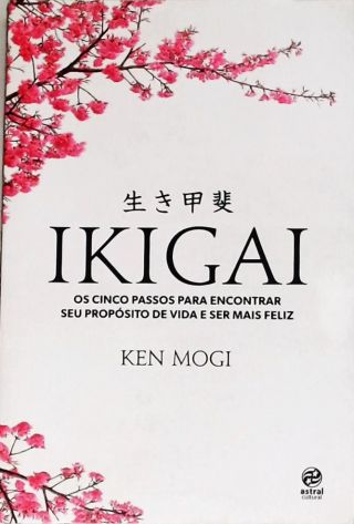 Ikigai - Os Cinco Passos Para Encontrar Seu Propósito De Vida E Ser Mais Feliz