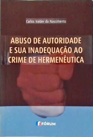 Abuso de Autoridade e sua Inadequação ao Crime de Hermenêutica