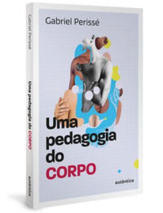 Uma pedagogia do corpo (Coleção O valor do professor, Vol. 1)