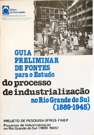 Guia Preliminar De Fontes Para O Estudo Do Processo De Industrialização No Rio Grande Do Sul