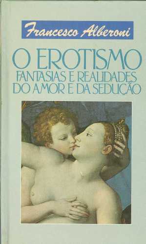 O Erotismo: Fantasias e Realidades do Amor e da Sedução